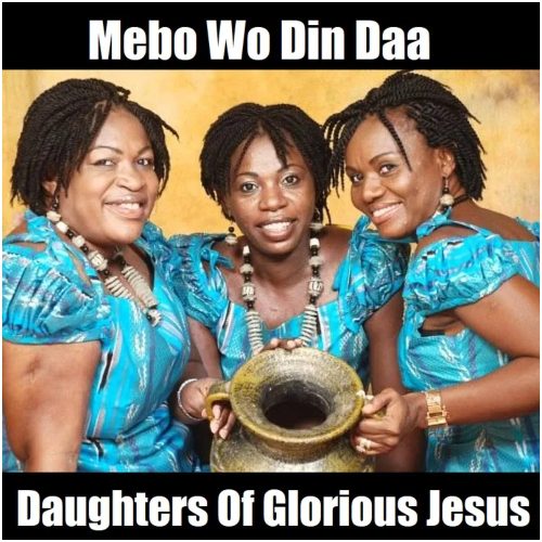 Daughters Of Glorious Jesus – Mebo Wo Din Daa