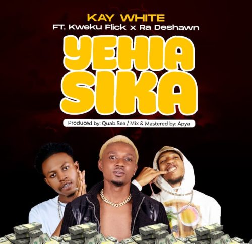 Kay White – Yehia Sika Ft Kweku Flick & Ra Deshawn