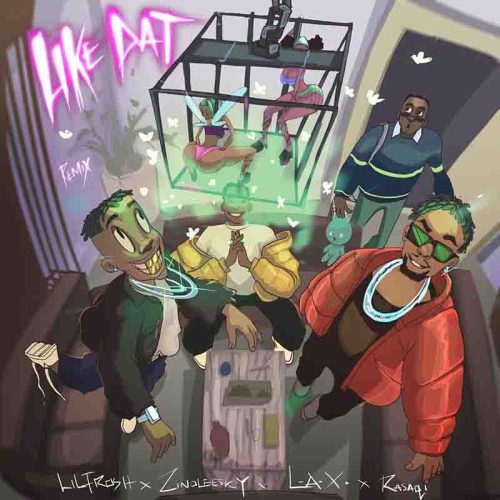 Lil Frosh – Like Dat (Remix) Ft Zinoleesky, LAX & Rasaqi NFG