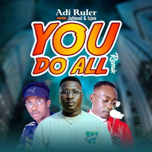 Adi Ruler – You Do All (Remix) Ft Jahlead & Izjoe