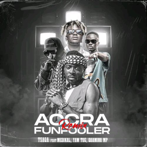 TsaQa – Accra Funfooler (Remix) Ft Quamina MP x Yaw Tog & Medikal