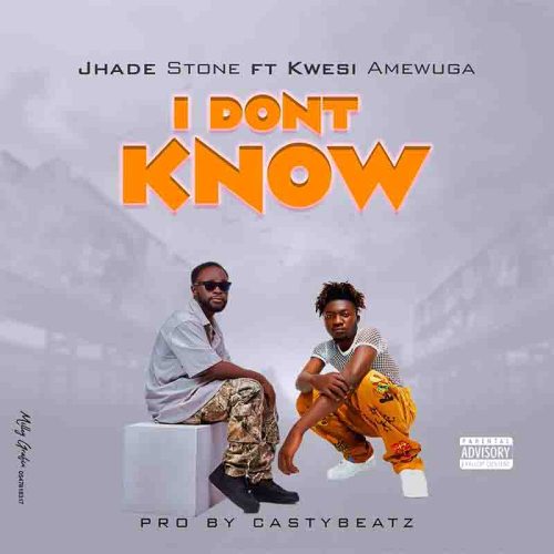 Jhade Stone – I Don’t Know Ft Kwesi Amewuga