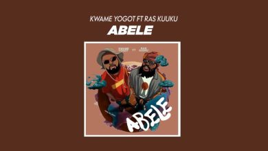 Kwame Yogot – Abele Ft Ras Kuuku