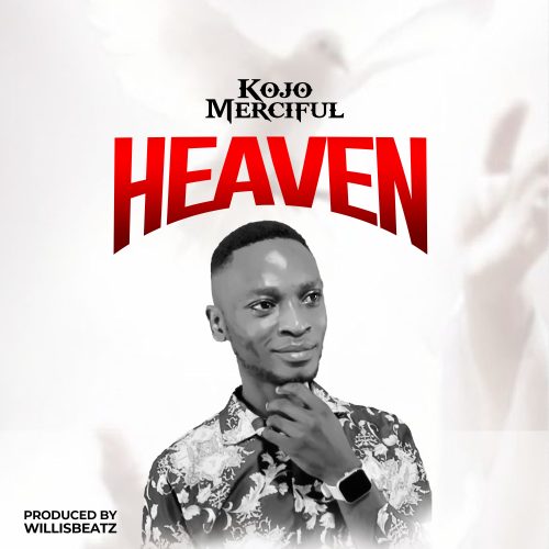 Kojo Merciful - Heaven (Prod. By WillisBeatz)